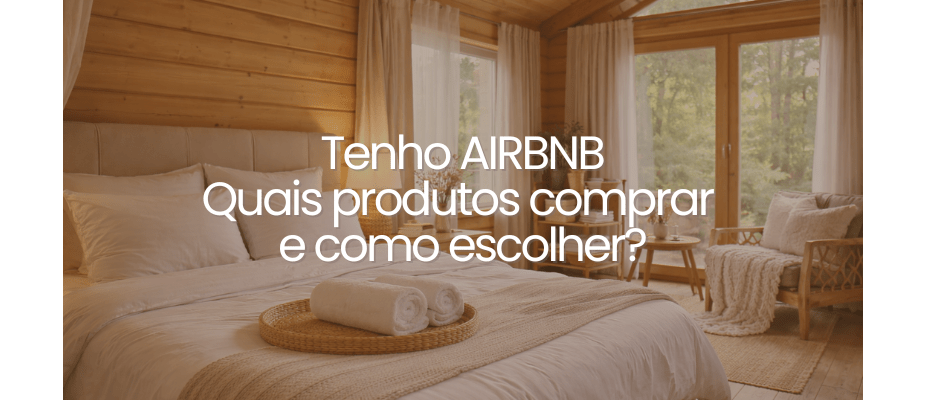 Tenho Airbnb: Quais Produtos Comprar e Como Escolher com Ajuda de Especialistas