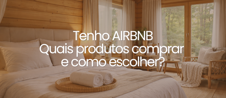 Tenho Airbnb: Quais Produtos Comprar e Como Escolher com Ajuda de Especialistas