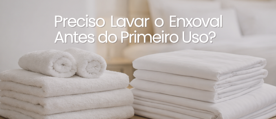 Preciso Lavar o Enxoval Antes do Primeiro Uso? Preciso Lavar o Enxoval Antes do Primeiro Uso?
